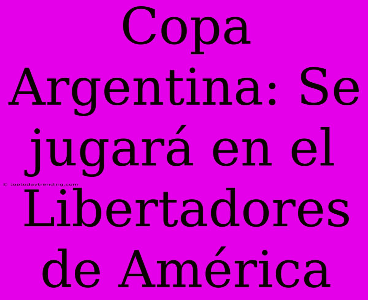 Copa Argentina: Se Jugará En El Libertadores De América