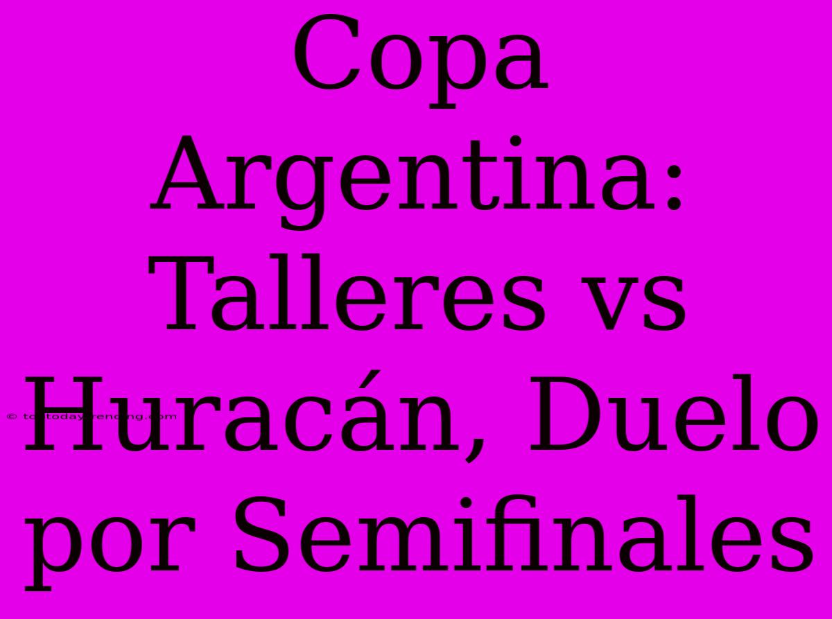 Copa Argentina: Talleres Vs Huracán, Duelo Por Semifinales