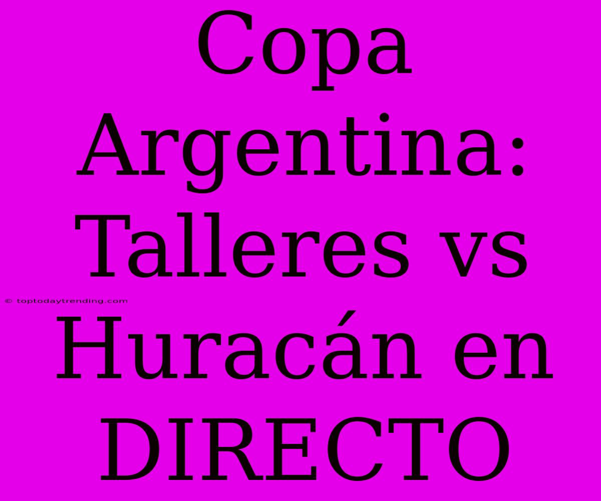 Copa Argentina: Talleres Vs Huracán En DIRECTO