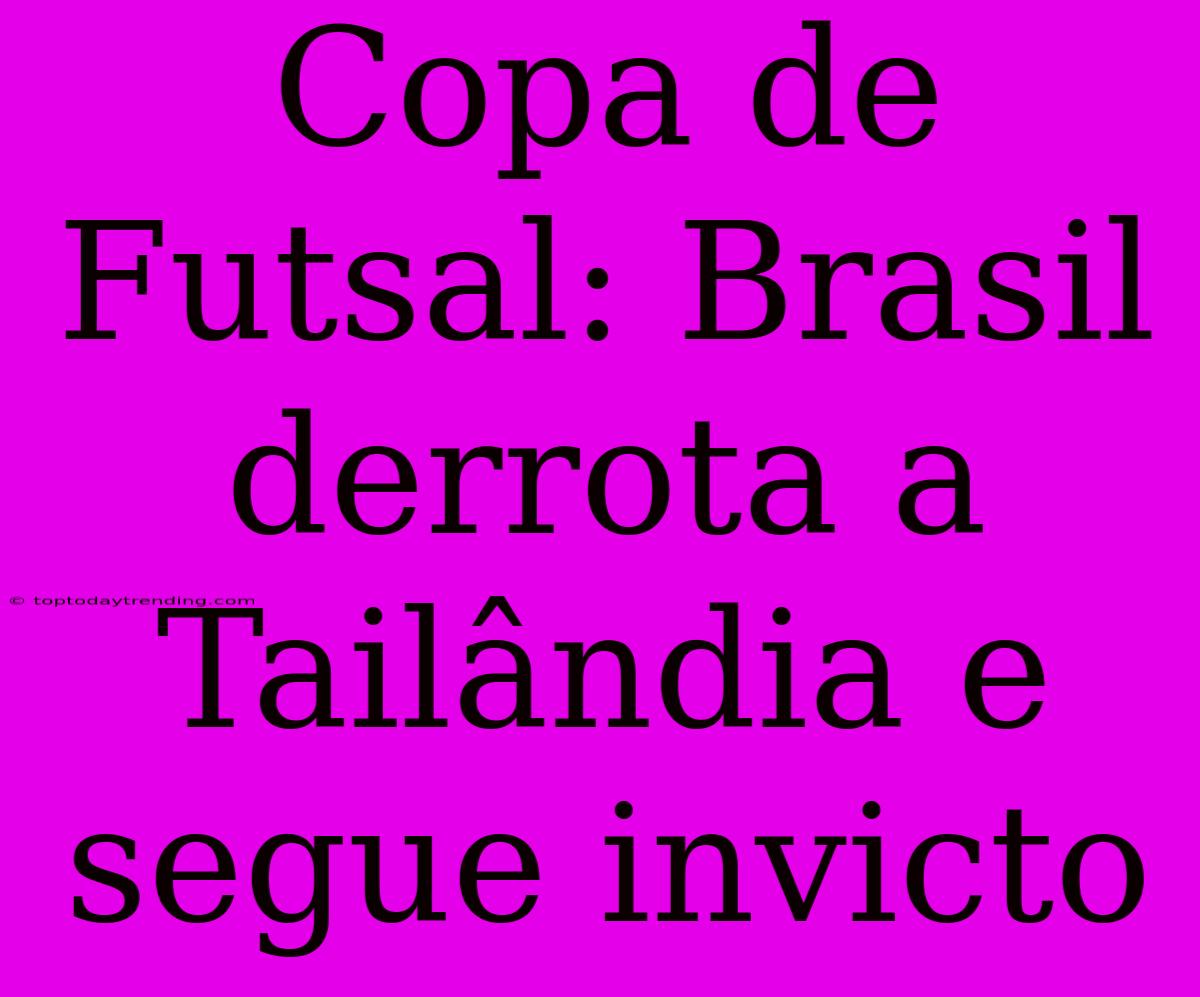 Copa De Futsal: Brasil Derrota A Tailândia E Segue Invicto