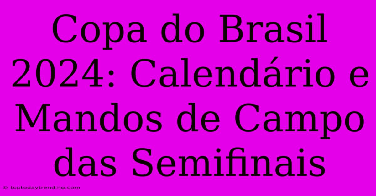 Copa Do Brasil 2024: Calendário E Mandos De Campo Das Semifinais