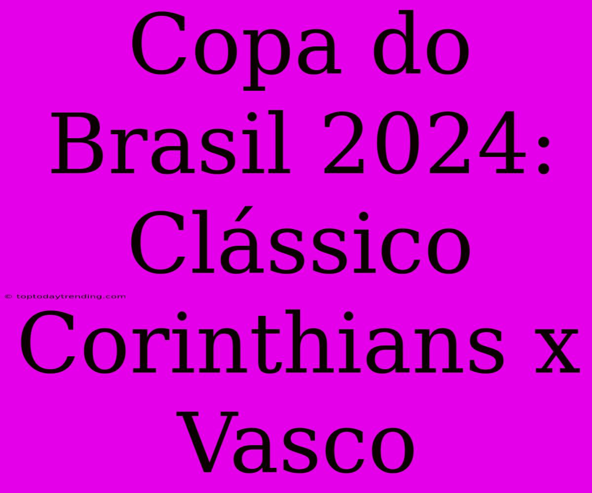 Copa Do Brasil 2024: Clássico Corinthians X Vasco