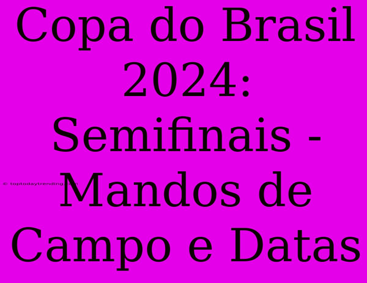 Copa Do Brasil 2024: Semifinais - Mandos De Campo E Datas