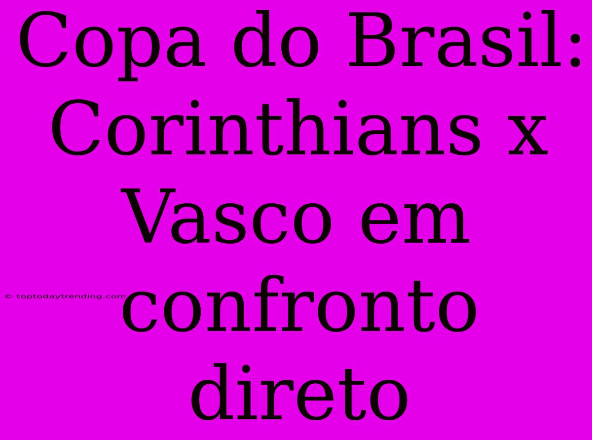 Copa Do Brasil: Corinthians X Vasco Em Confronto Direto