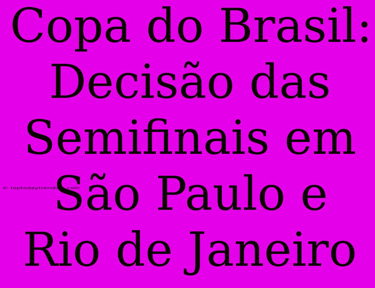 Copa Do Brasil: Decisão Das Semifinais Em São Paulo E Rio De Janeiro