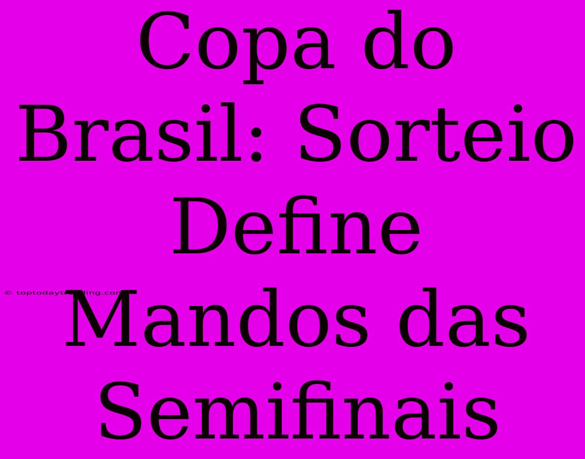 Copa Do Brasil: Sorteio Define Mandos Das Semifinais