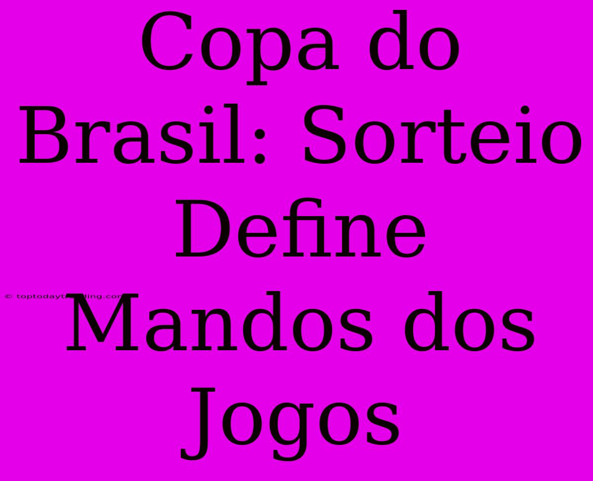 Copa Do Brasil: Sorteio Define Mandos Dos Jogos