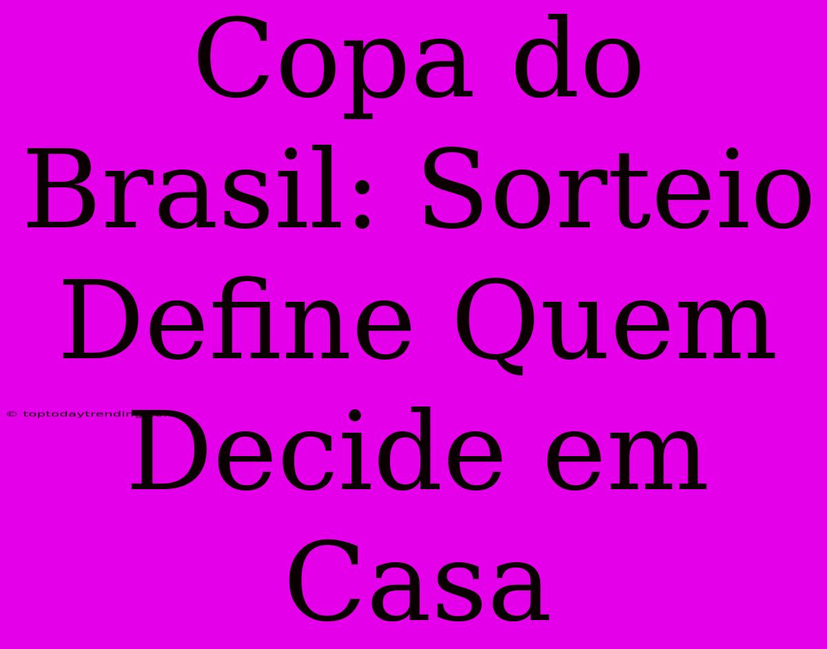 Copa Do Brasil: Sorteio Define Quem Decide Em Casa