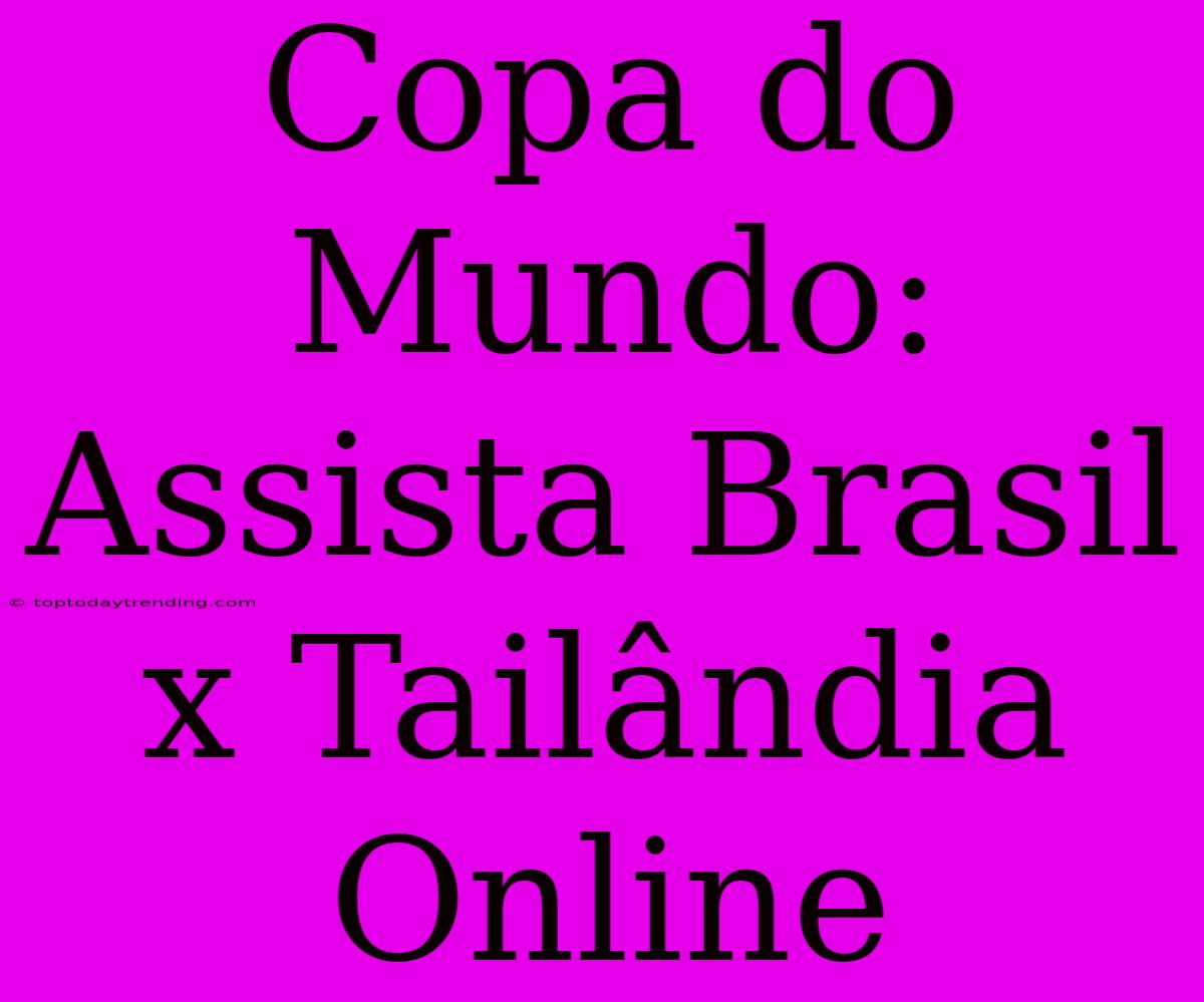 Copa Do Mundo: Assista Brasil X Tailândia Online