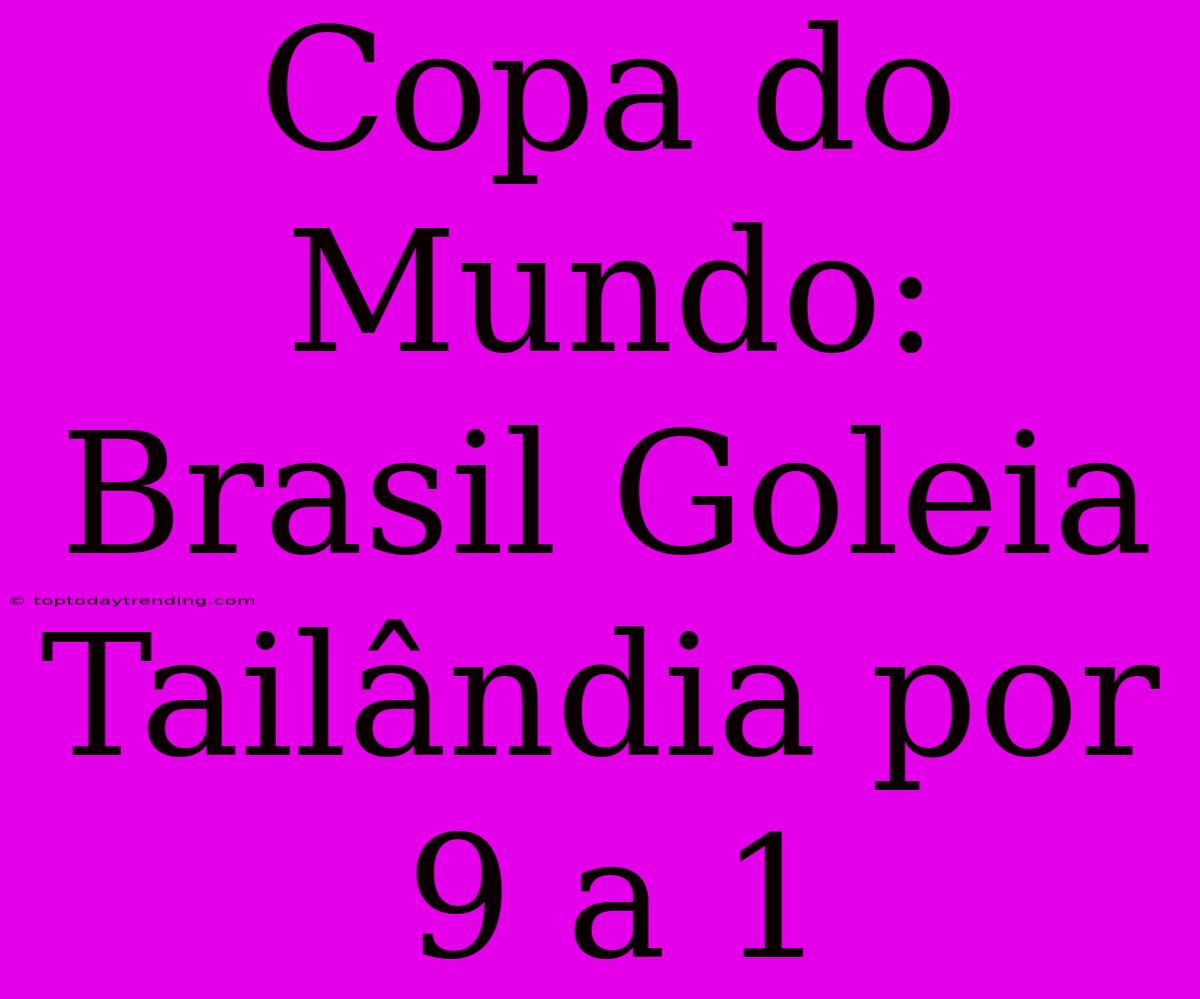 Copa Do Mundo: Brasil Goleia Tailândia Por 9 A 1