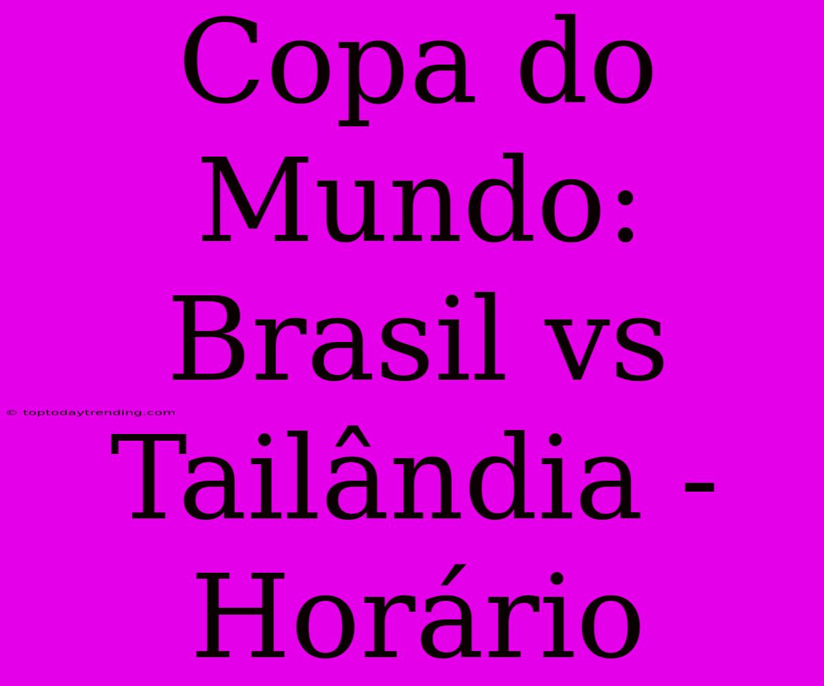 Copa Do Mundo: Brasil Vs Tailândia - Horário