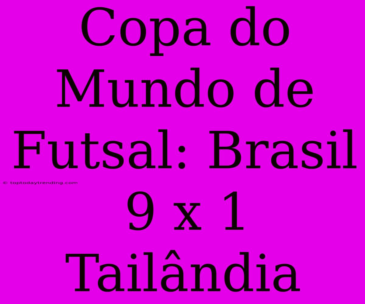 Copa Do Mundo De Futsal: Brasil 9 X 1 Tailândia