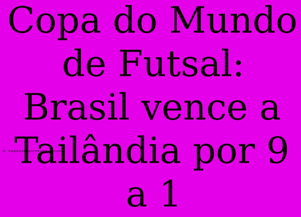 Copa Do Mundo De Futsal: Brasil Vence A Tailândia Por 9 A 1