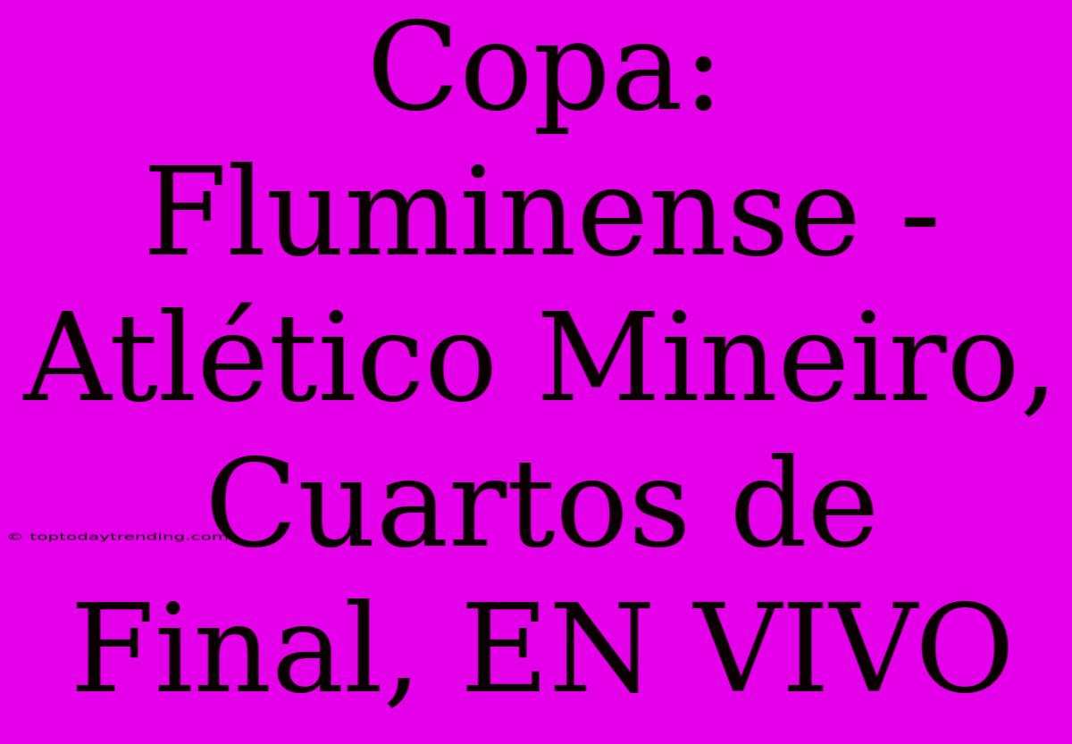 Copa: Fluminense - Atlético Mineiro, Cuartos De Final, EN VIVO