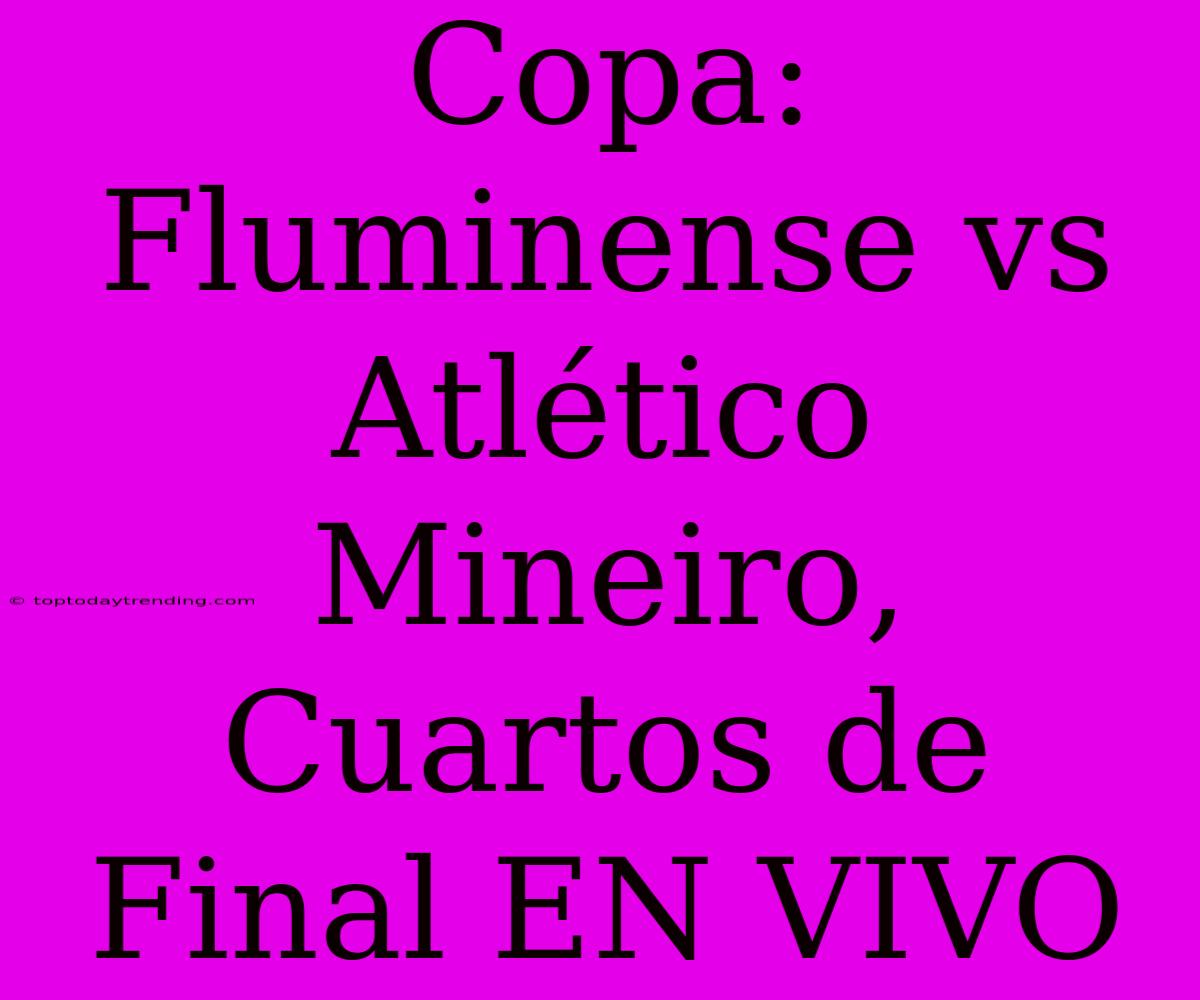 Copa: Fluminense Vs Atlético Mineiro, Cuartos De Final EN VIVO