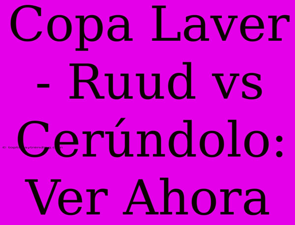 Copa Laver - Ruud Vs Cerúndolo: Ver Ahora