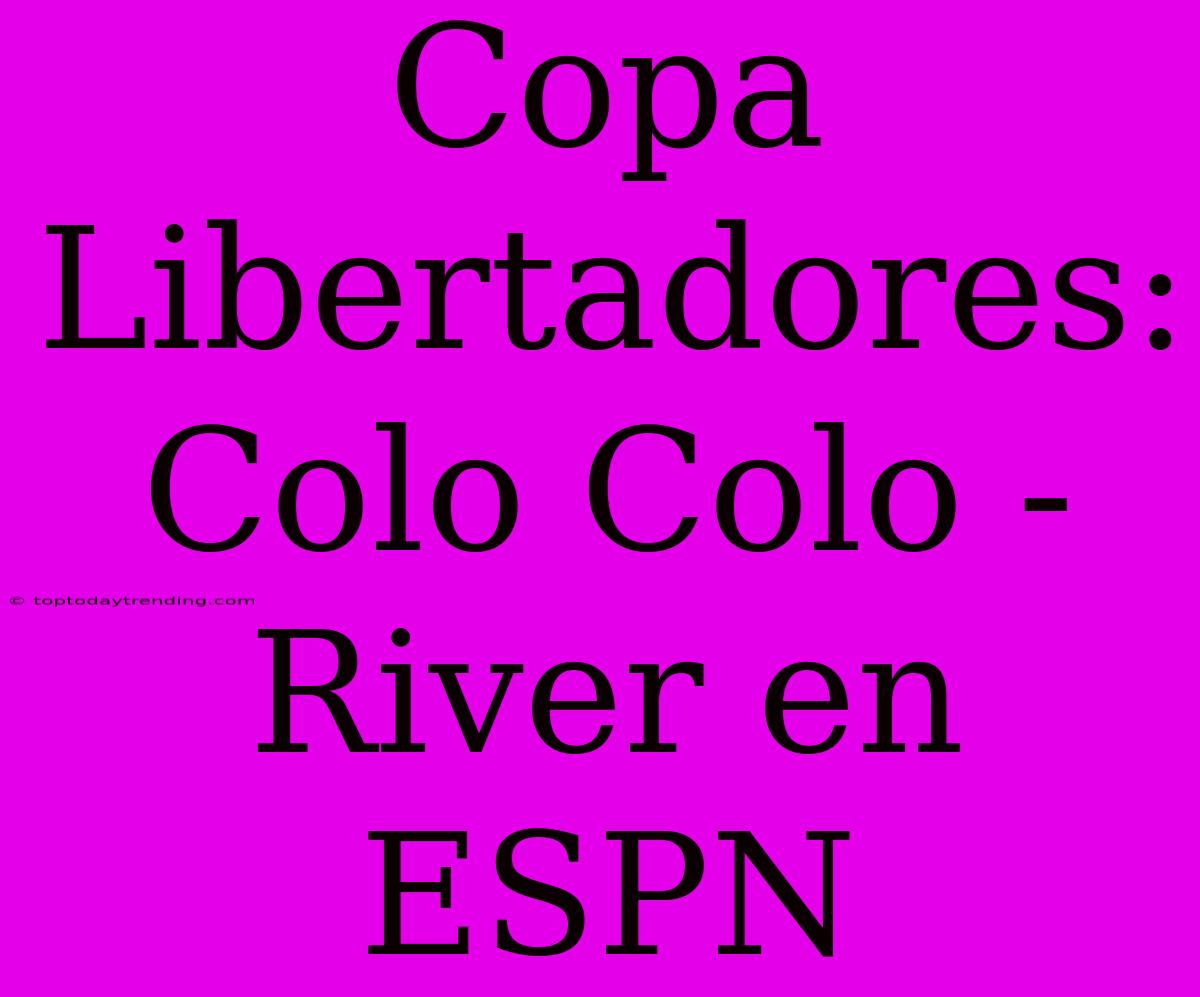 Copa Libertadores: Colo Colo - River En ESPN