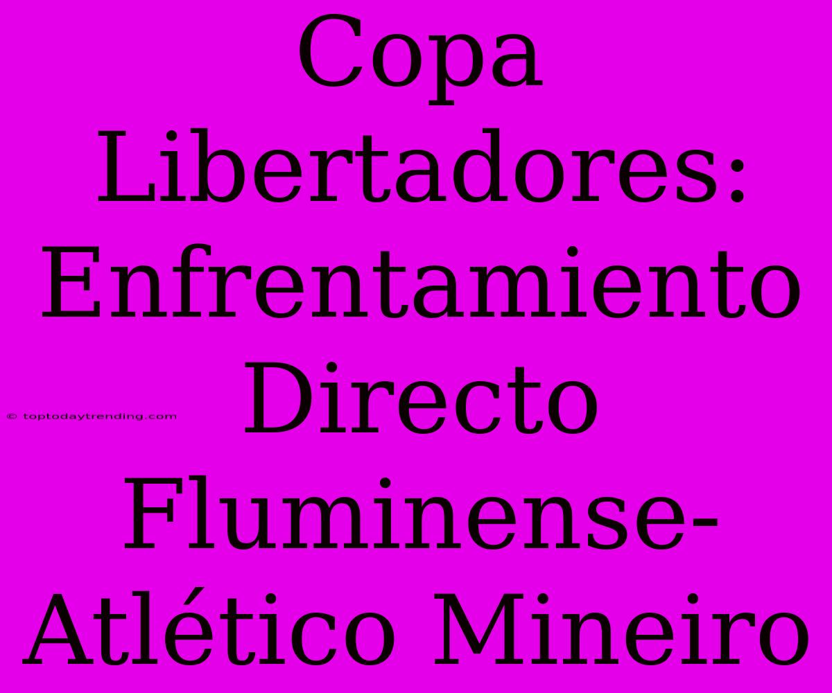 Copa Libertadores: Enfrentamiento Directo Fluminense-Atlético Mineiro