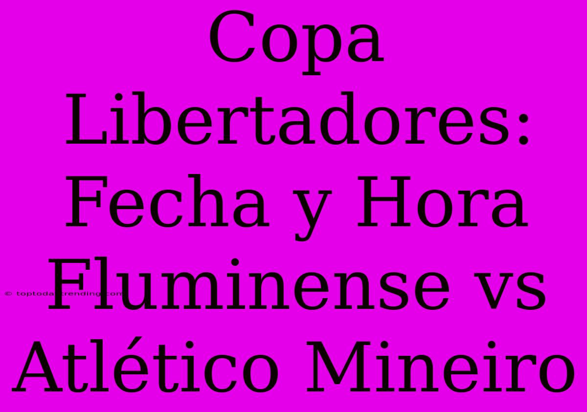 Copa Libertadores: Fecha Y Hora Fluminense Vs Atlético Mineiro