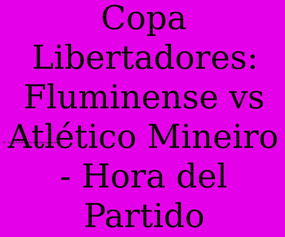 Copa Libertadores: Fluminense Vs Atlético Mineiro - Hora Del Partido