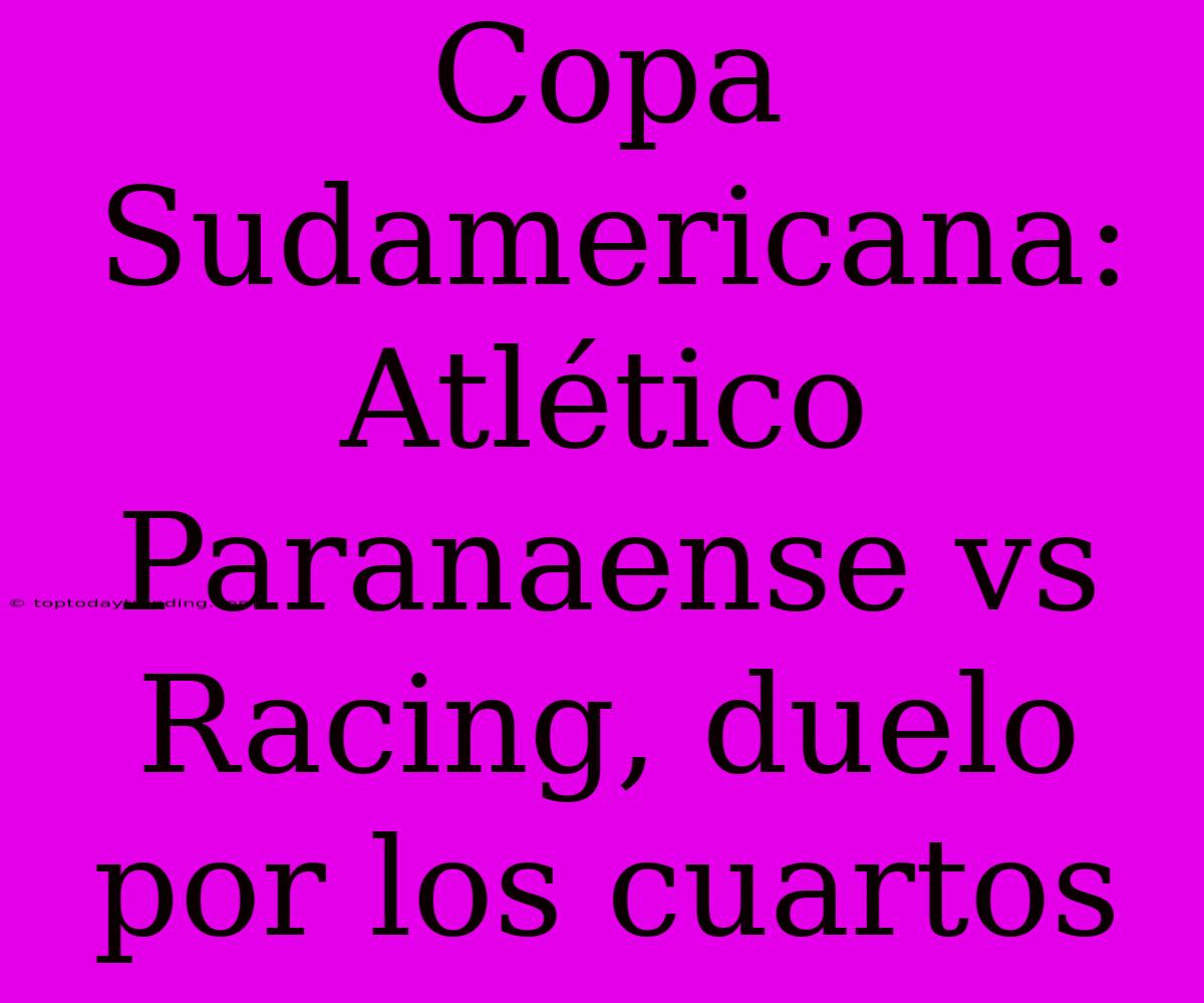 Copa Sudamericana:  Atlético Paranaense Vs Racing, Duelo Por Los Cuartos