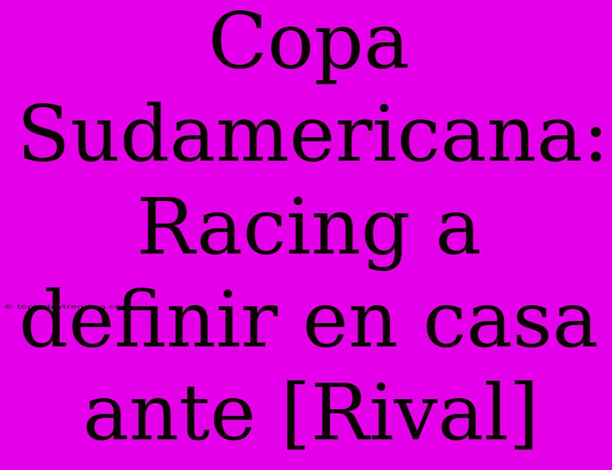 Copa Sudamericana: Racing A Definir En Casa Ante [Rival]