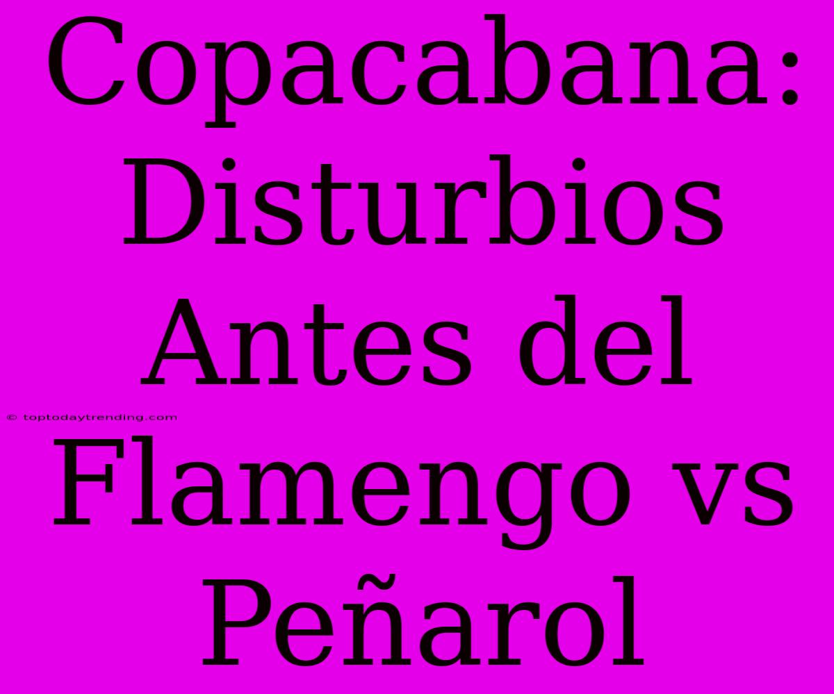 Copacabana: Disturbios Antes Del Flamengo Vs Peñarol