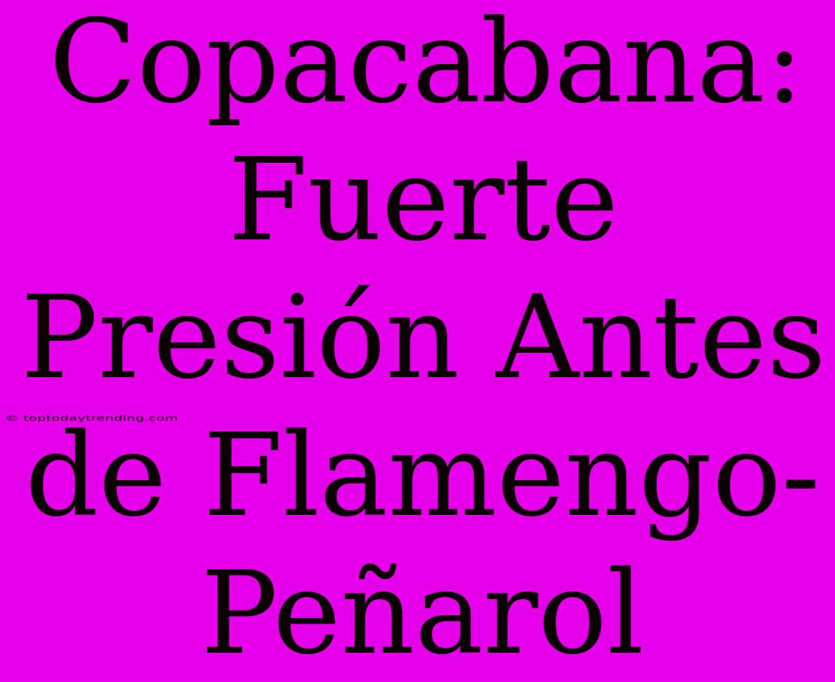 Copacabana: Fuerte Presión Antes De Flamengo-Peñarol