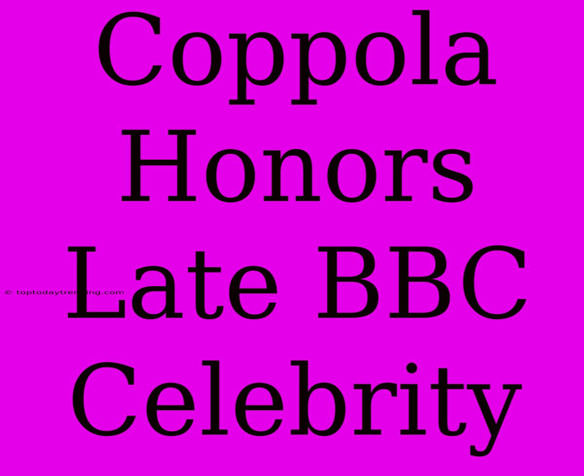 Coppola Honors Late BBC Celebrity