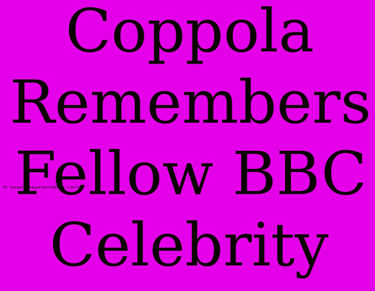 Coppola Remembers Fellow BBC Celebrity