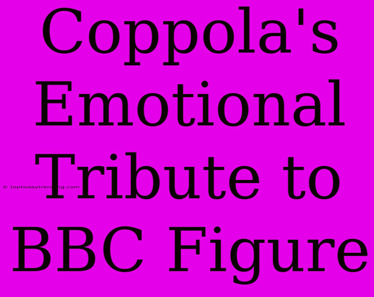 Coppola's Emotional Tribute To BBC Figure