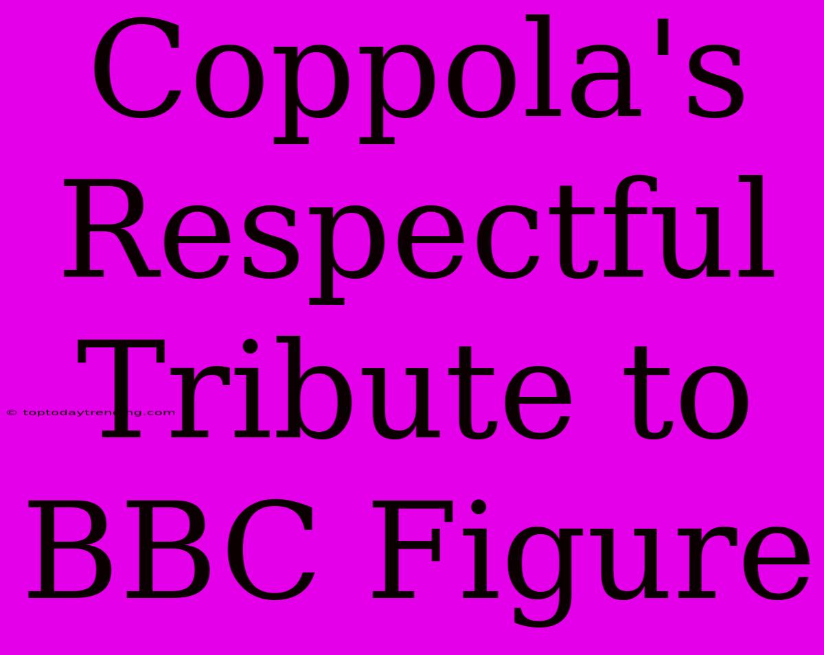 Coppola's Respectful Tribute To BBC Figure