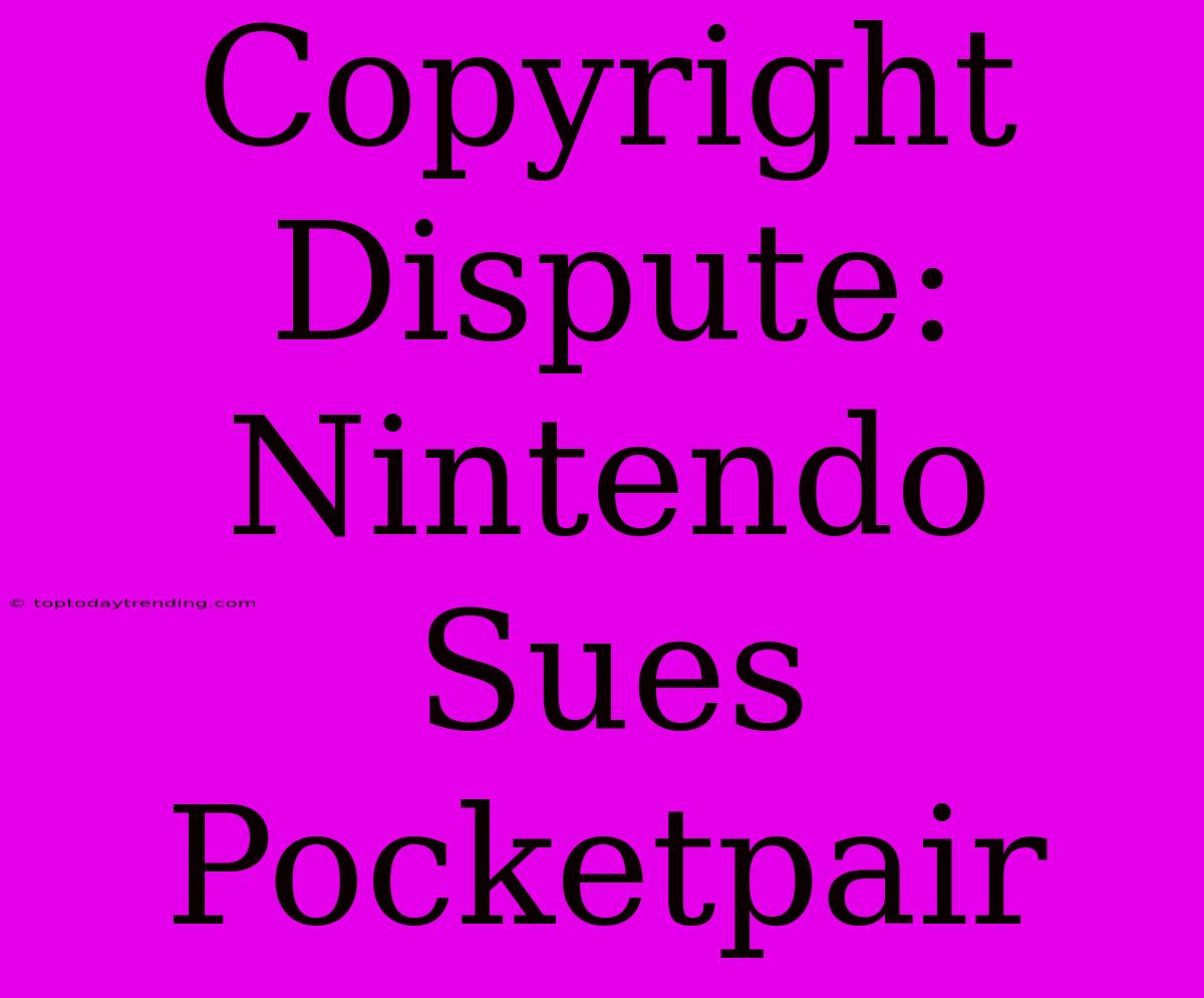 Copyright Dispute: Nintendo Sues Pocketpair