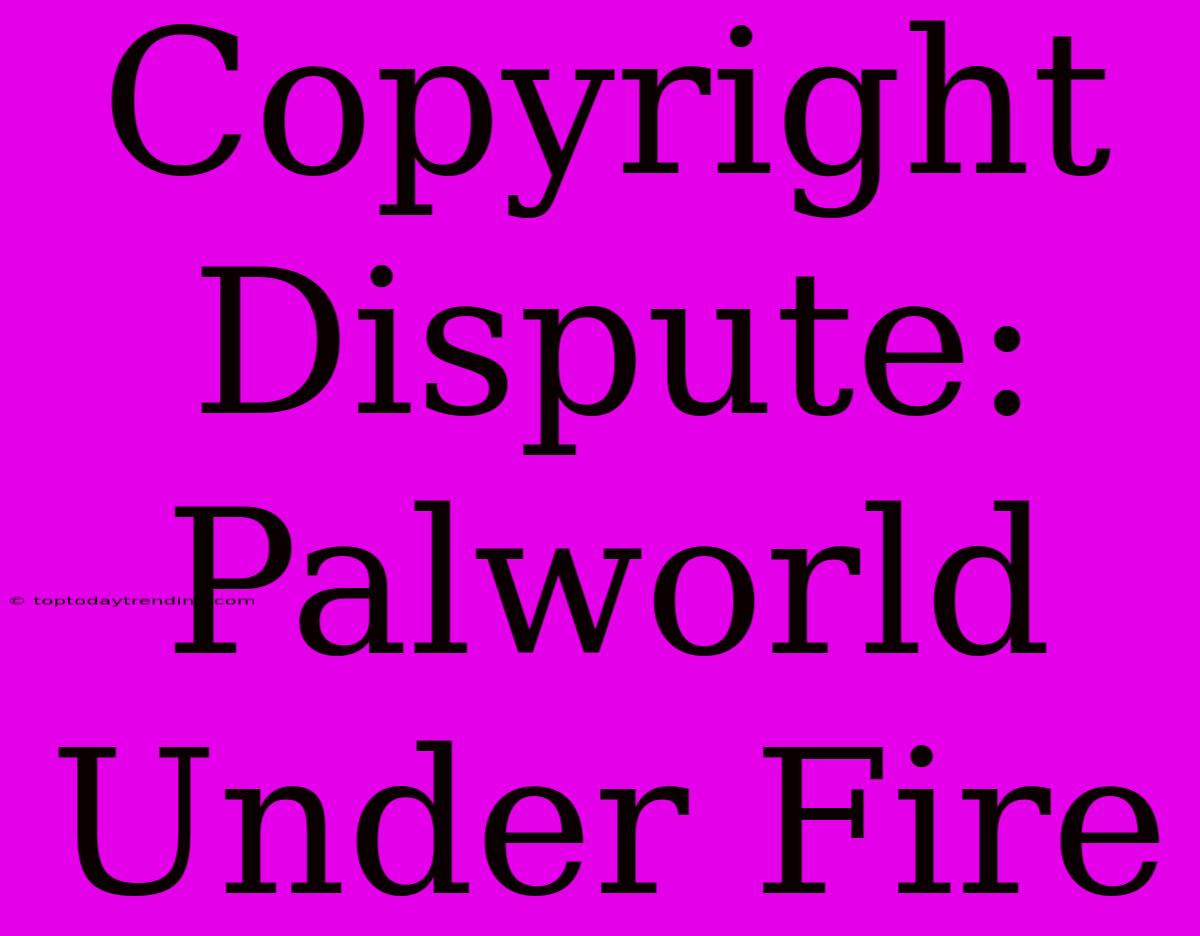 Copyright Dispute: Palworld Under Fire