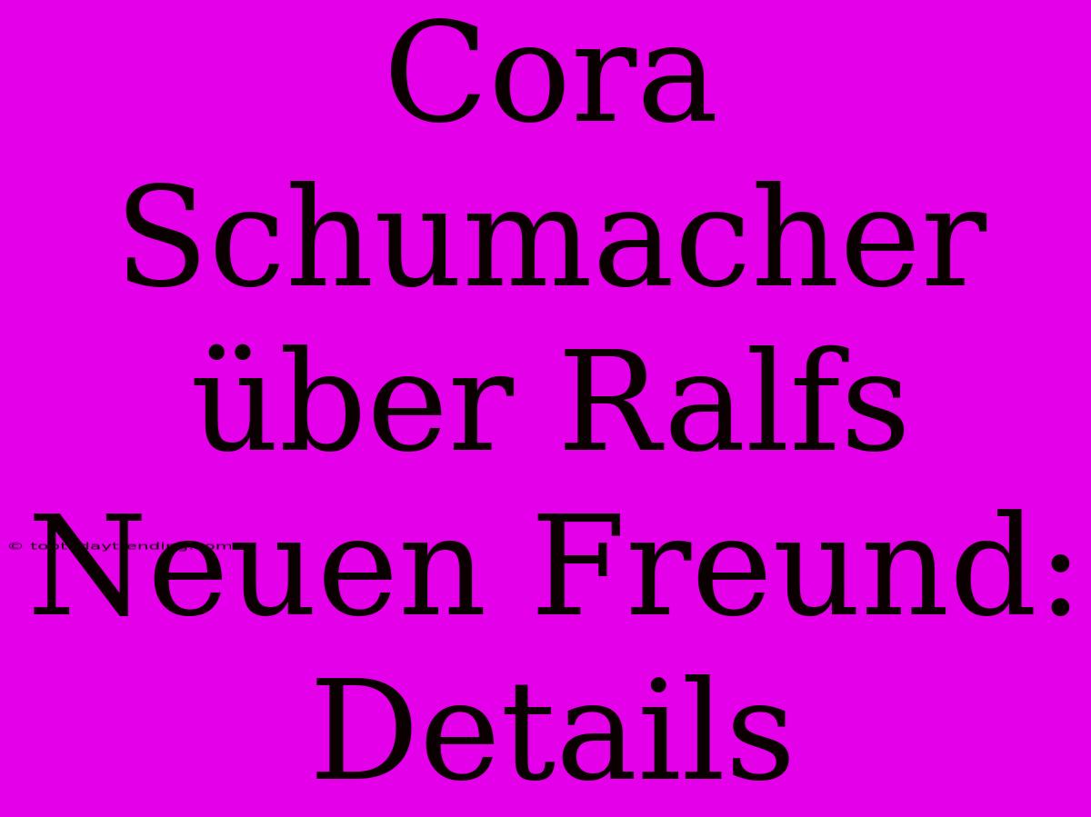 Cora Schumacher Über Ralfs Neuen Freund: Details