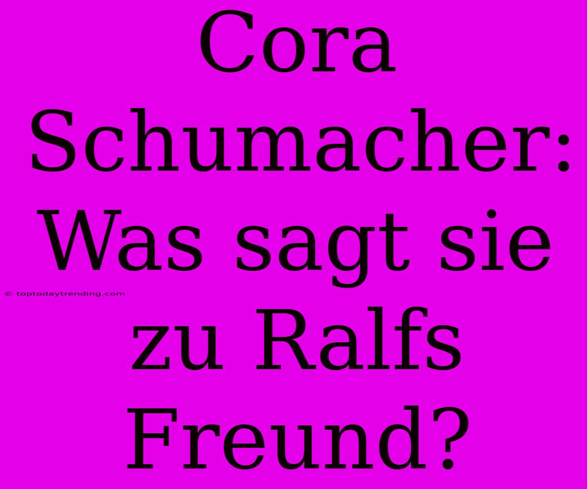 Cora Schumacher: Was Sagt Sie Zu Ralfs Freund?