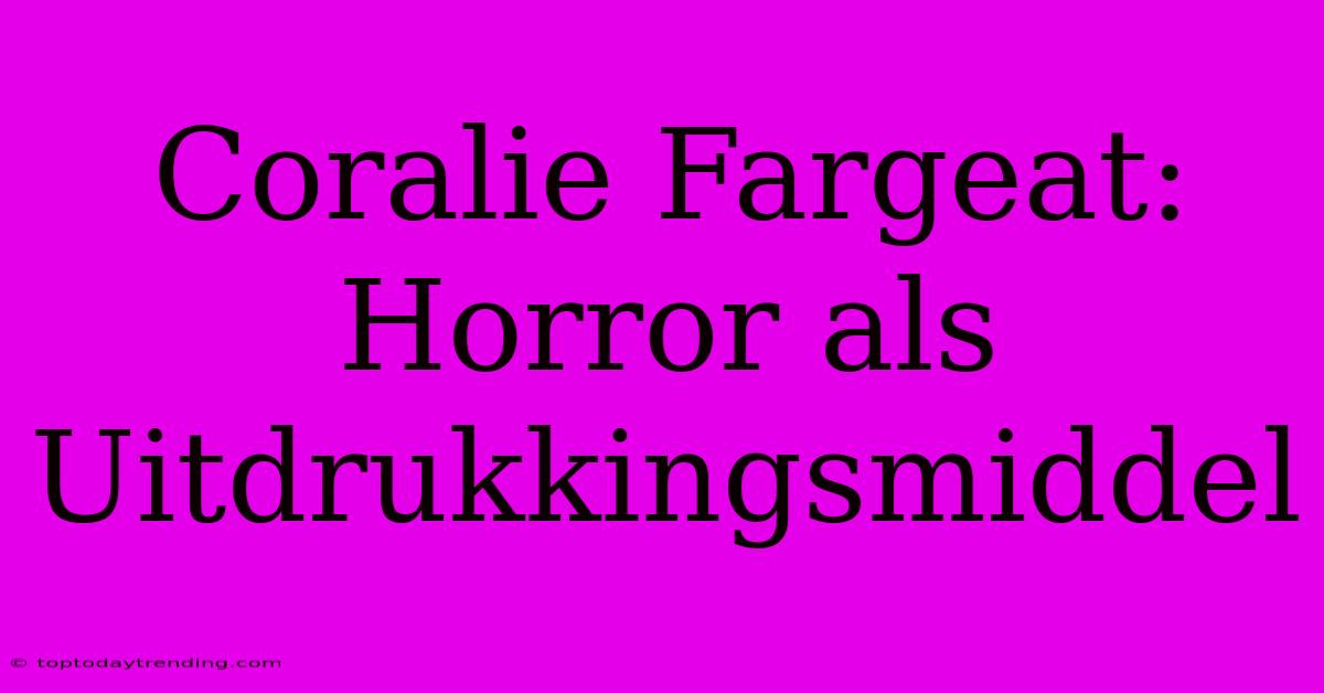 Coralie Fargeat: Horror Als Uitdrukkingsmiddel