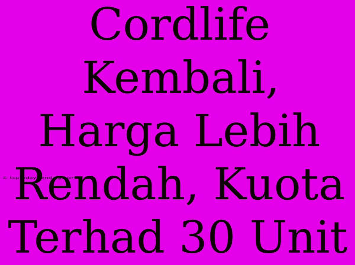 Cordlife Kembali, Harga Lebih Rendah, Kuota Terhad 30 Unit