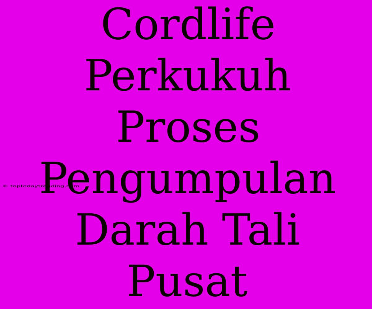 Cordlife Perkukuh Proses Pengumpulan Darah Tali Pusat