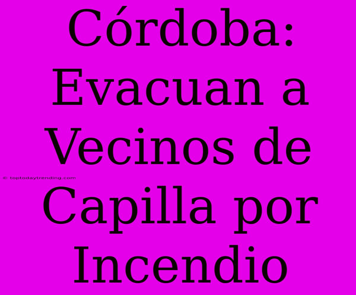 Córdoba: Evacuan A Vecinos De Capilla Por Incendio