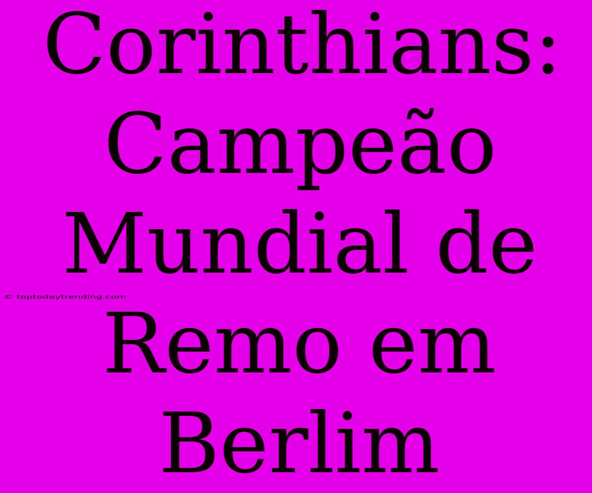 Corinthians: Campeão Mundial De Remo Em Berlim