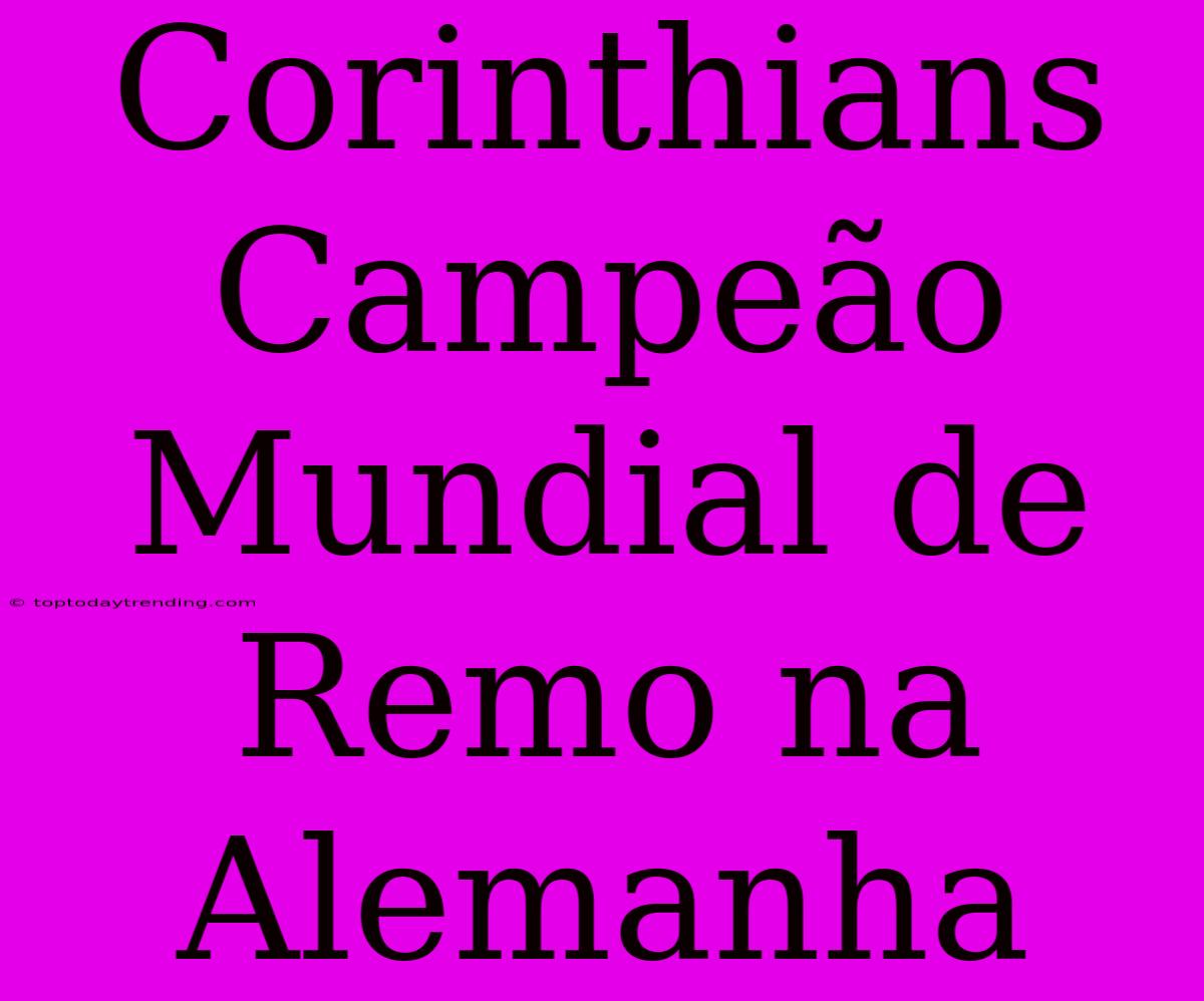 Corinthians Campeão Mundial De Remo Na Alemanha