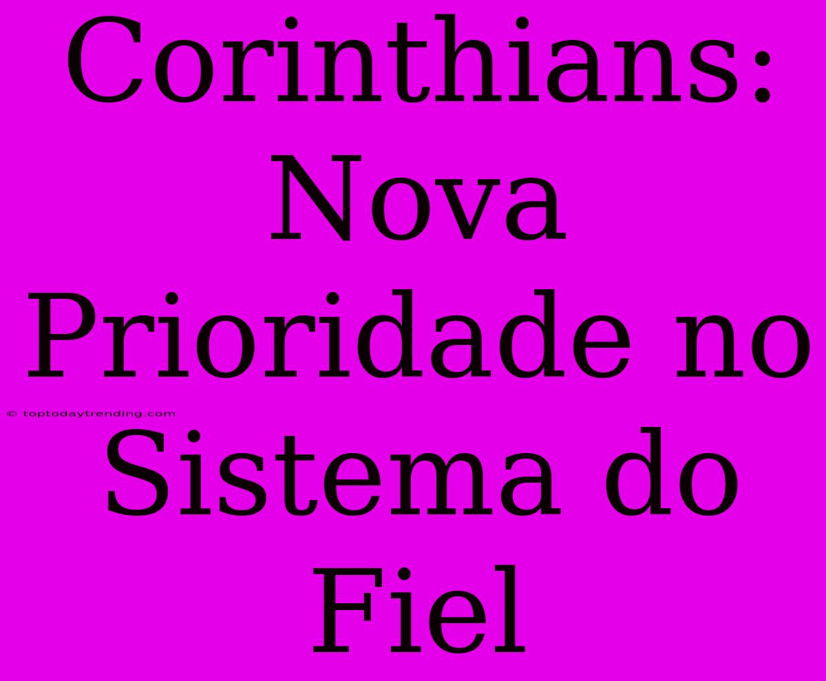 Corinthians: Nova Prioridade No Sistema Do Fiel