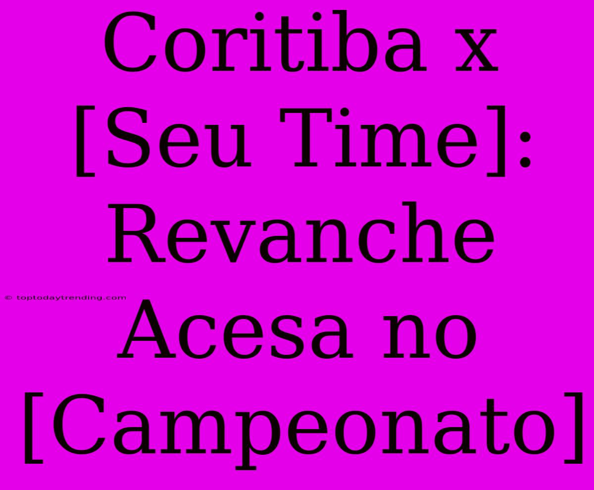 Coritiba X [Seu Time]: Revanche Acesa No [Campeonato]