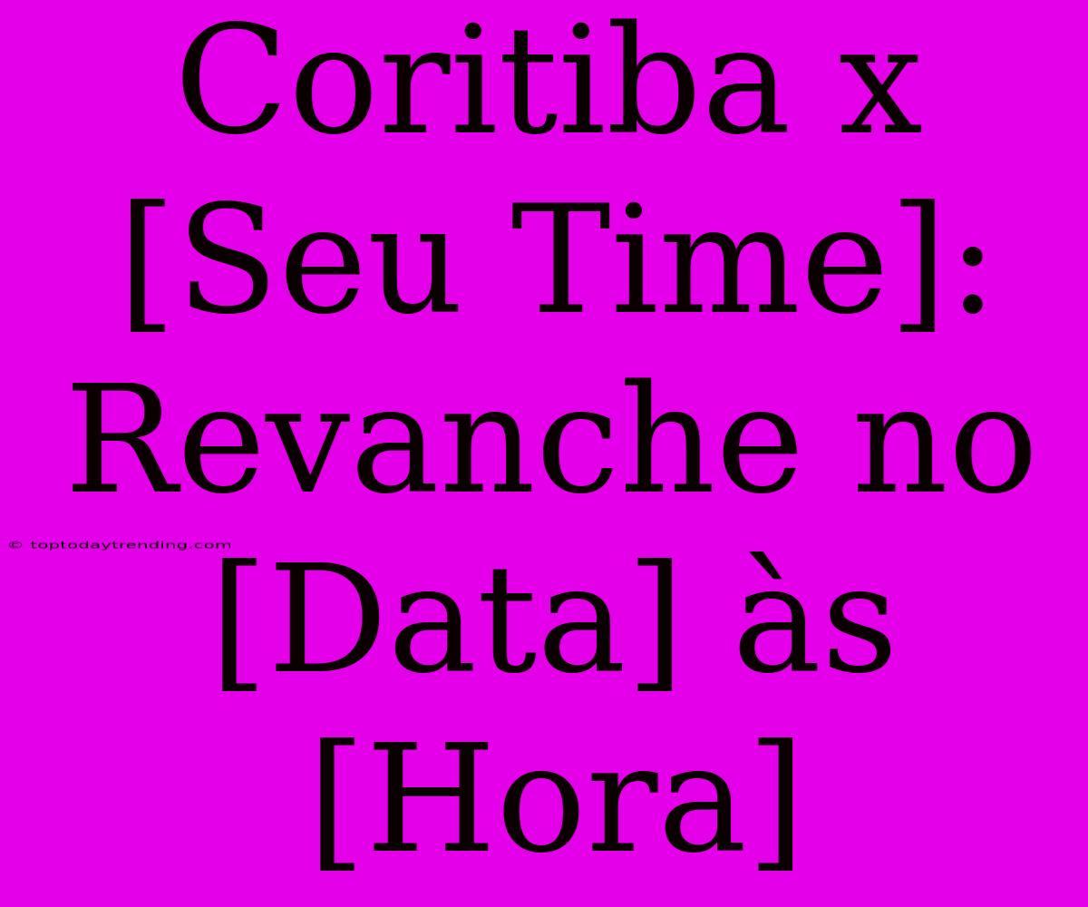 Coritiba X [Seu Time]: Revanche No [Data] Às [Hora]