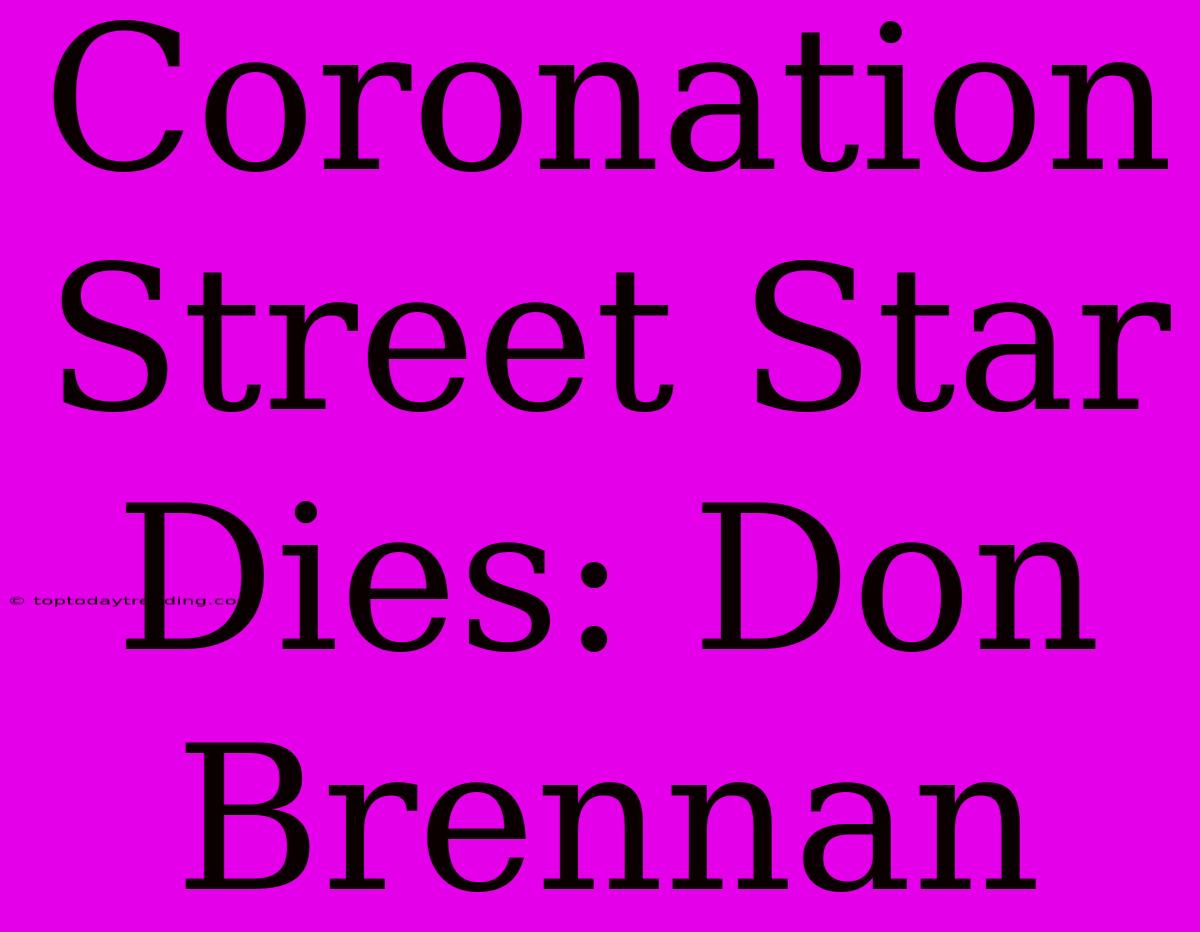 Coronation Street Star Dies: Don Brennan