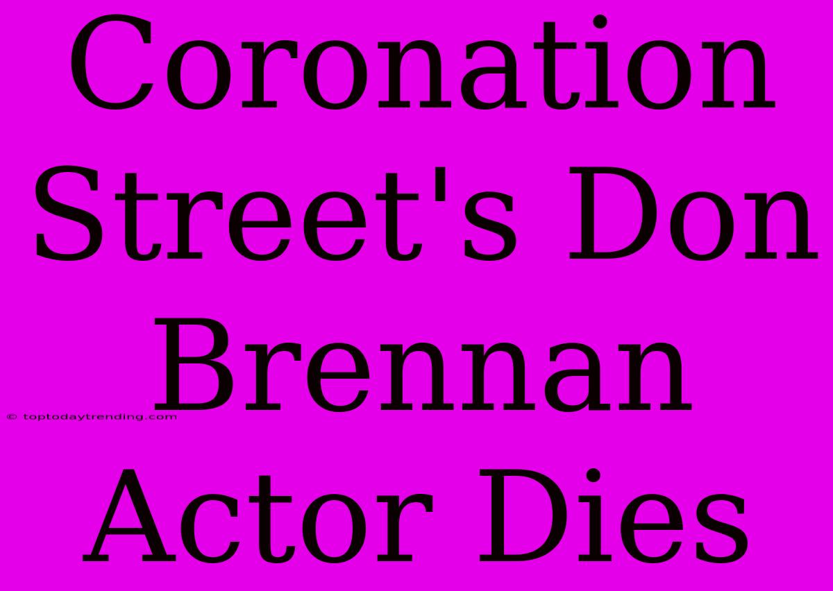 Coronation Street's Don Brennan Actor Dies