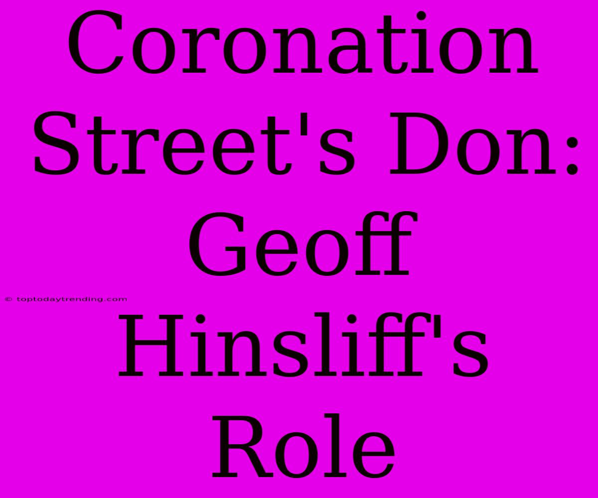 Coronation Street's Don: Geoff Hinsliff's Role