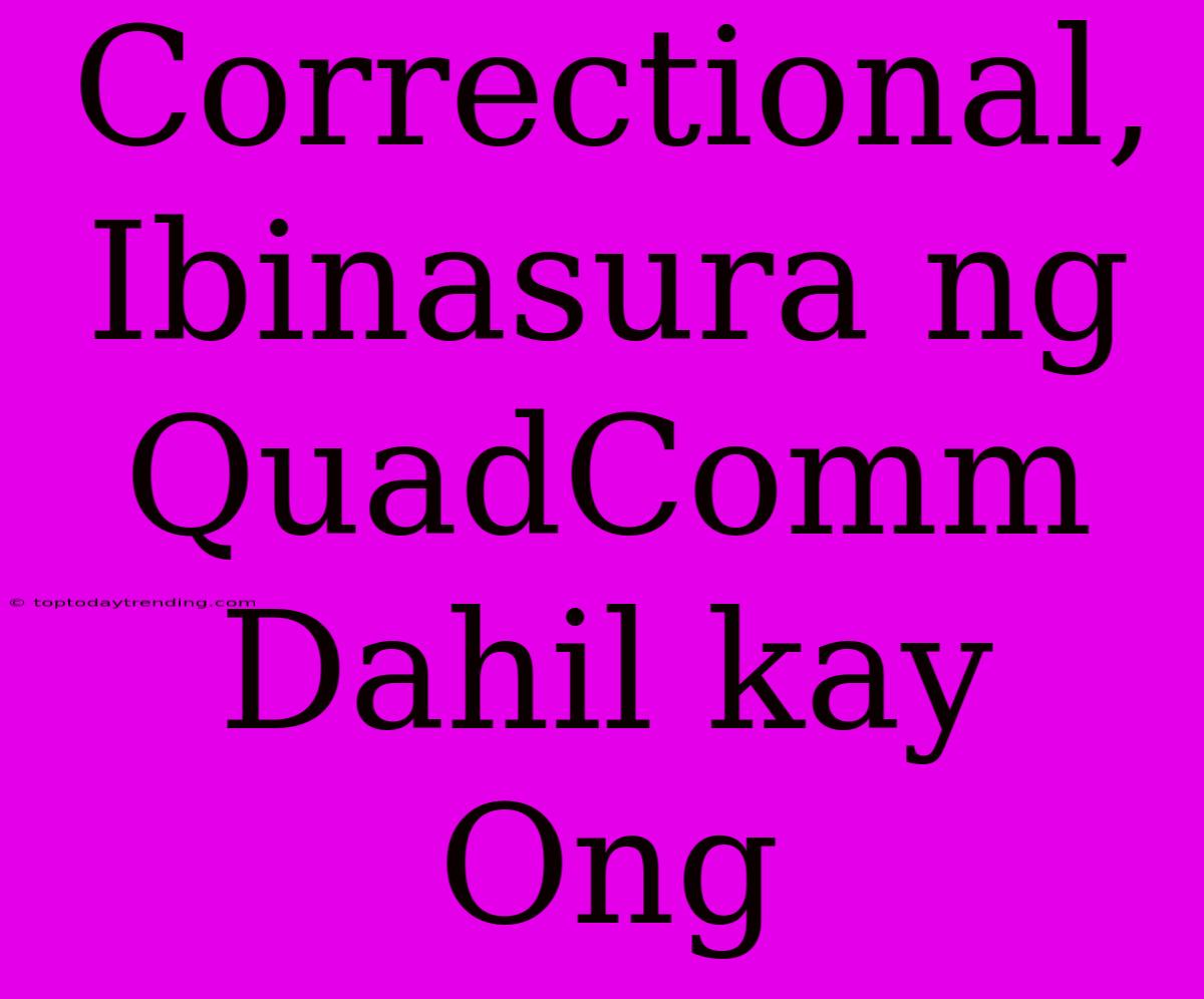 Correctional, Ibinasura Ng QuadComm Dahil Kay Ong