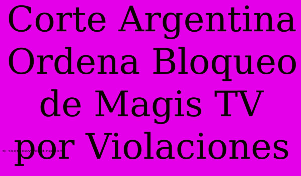 Corte Argentina Ordena Bloqueo De Magis TV Por Violaciones